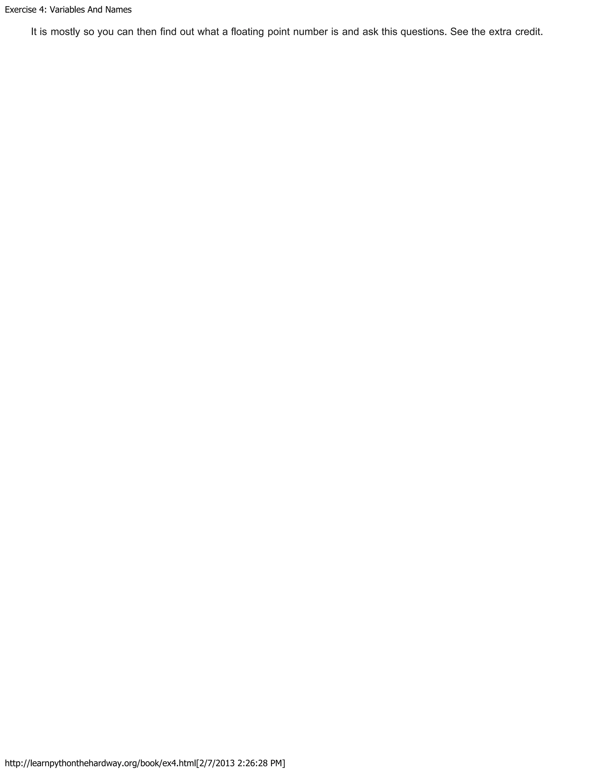 Exercise 4: Variables And Names
http://learnpythonthehardway.org/book/ex4.html[2/7/2013 2:26:28 PM]
It is mostly so you can then find out what a floating point number is and ask this questions. See the extra credit.
 