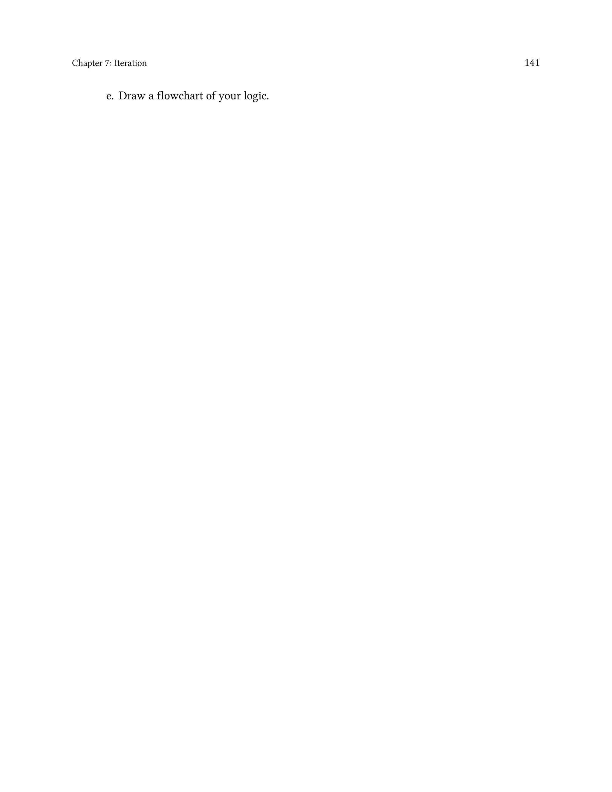 Chapter 7: Iteration 141 e. Draw a flowchart of your logic. 