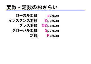 変数・定数のおさらい
ローカル変数 person
インスタンス変数 @person
クラス変数 @@person
グローバル変数 $person
定数 Person
 
