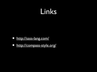 Links
• http://sass-lang.com/
• http://compass-style.org/
 