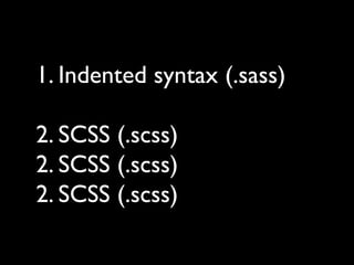 1. Indented syntax (.sass)
2. SCSS (.scss)
2. SCSS (.scss)
2. SCSS (.scss)
 