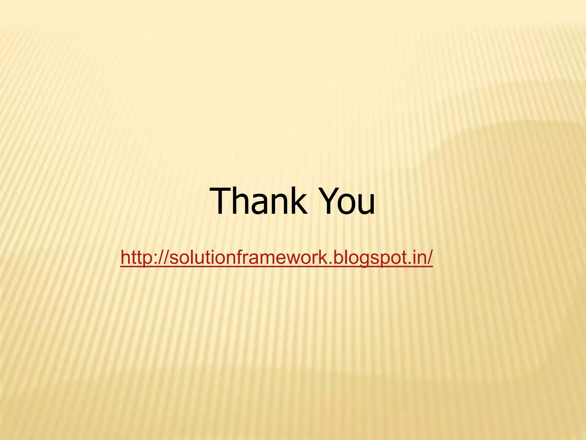 Thank You
http://solutionframework.blogspot.in/
 