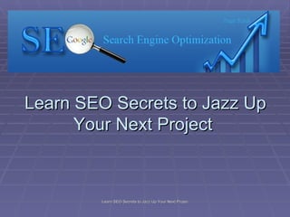 Learn SEO Secrets to Jazz Up Your Next Project  