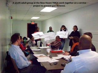 A youth-adult group at the New Haven YMCA work together on a service
                   project to prevent gun violence.
 