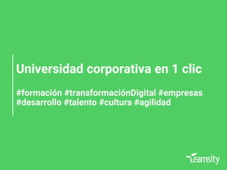 Universidad corporativa en 1 clic
#formación #transformaciónDigital #empresas
#desarrollo #talento #cultura #agilidad
 