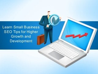 Learn Small Business
SEO Tips for Higher
Growth and
Development
 
