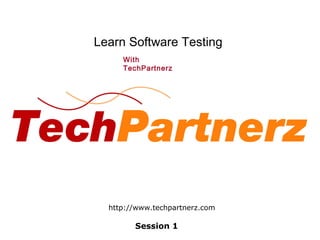 Learn Software Testing
With
TechPartnerz
Session 1
http://www.techpartnerz.com
 