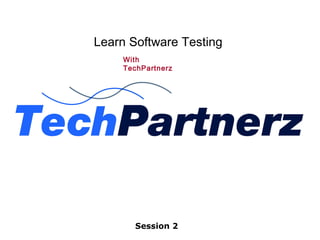 Learn Software Testing
With
TechPartnerz
Session 2
http://www.techpartnerz.com
 