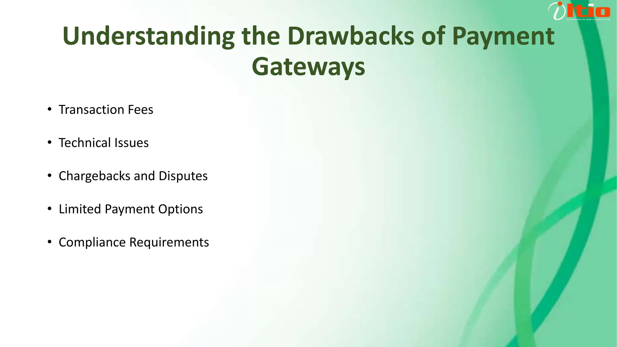 Understanding the Drawbacks of Payment
Gateways
• Transaction Fees
• Technical Issues
• Chargebacks and Disputes
• Limited Payment Options
• Compliance Requirements
 