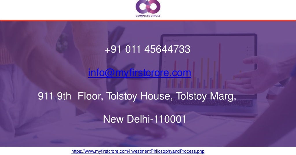 +91 011 45644733
info@myﬁrstcrore.com
911 9th Floor, Tolstoy House, Tolstoy Marg,
New Delhi-110001
https://www.myfirstcrore.com/investmentPhilosophyandProcess.php
 