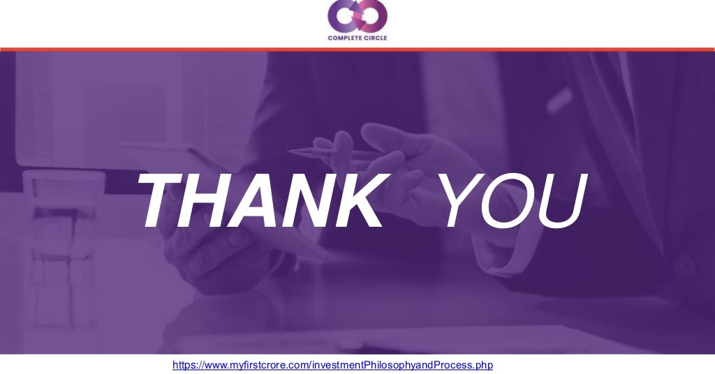 THANK YOU
https://www.myﬁrstcrore.com/investmentPhilosophyandProcess.php
 