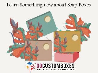 Learn Something new about Soap Boxes
 