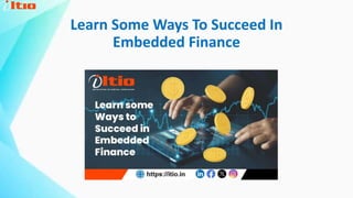 Learn Some Ways To Succeed In
Embedded Finance
 