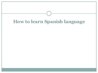 How to learn Spanish language
 