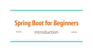 Spring Boot for Beginners
Introduction
 