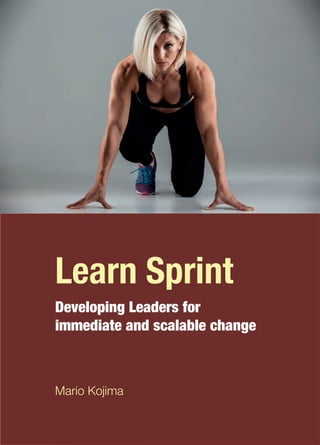 Learn Sprint
Developing Leaders for
immediate and scalable change
Mario Kojima
 