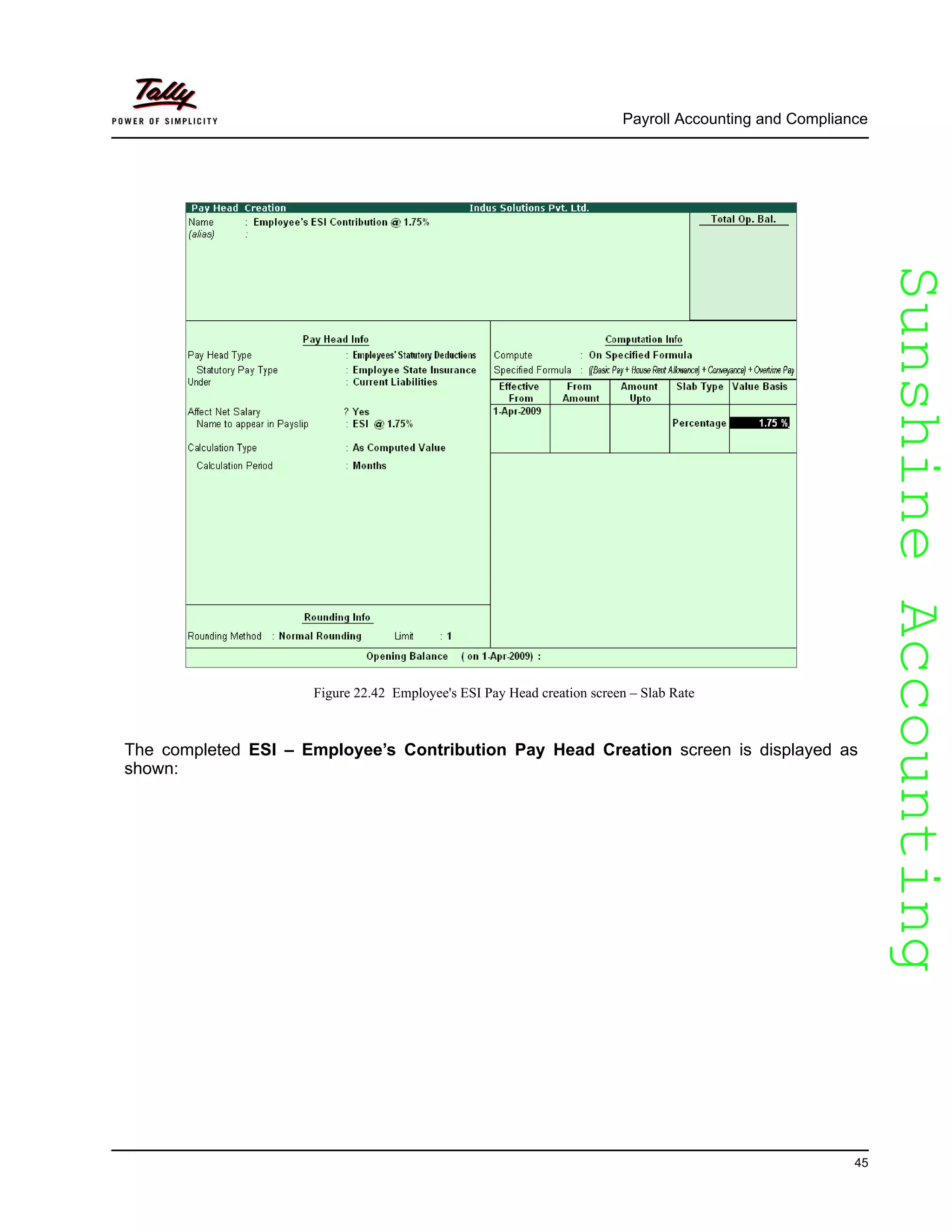 SunshineAccountingSunshineAccounting
Payroll Accounting and Compliance
45
Figure 22.42 Employee's ESI Pay Head creation screen – Slab Rate
The completed ESI – Employee’s Contribution Pay Head Creation screen is displayed as
shown:
 
