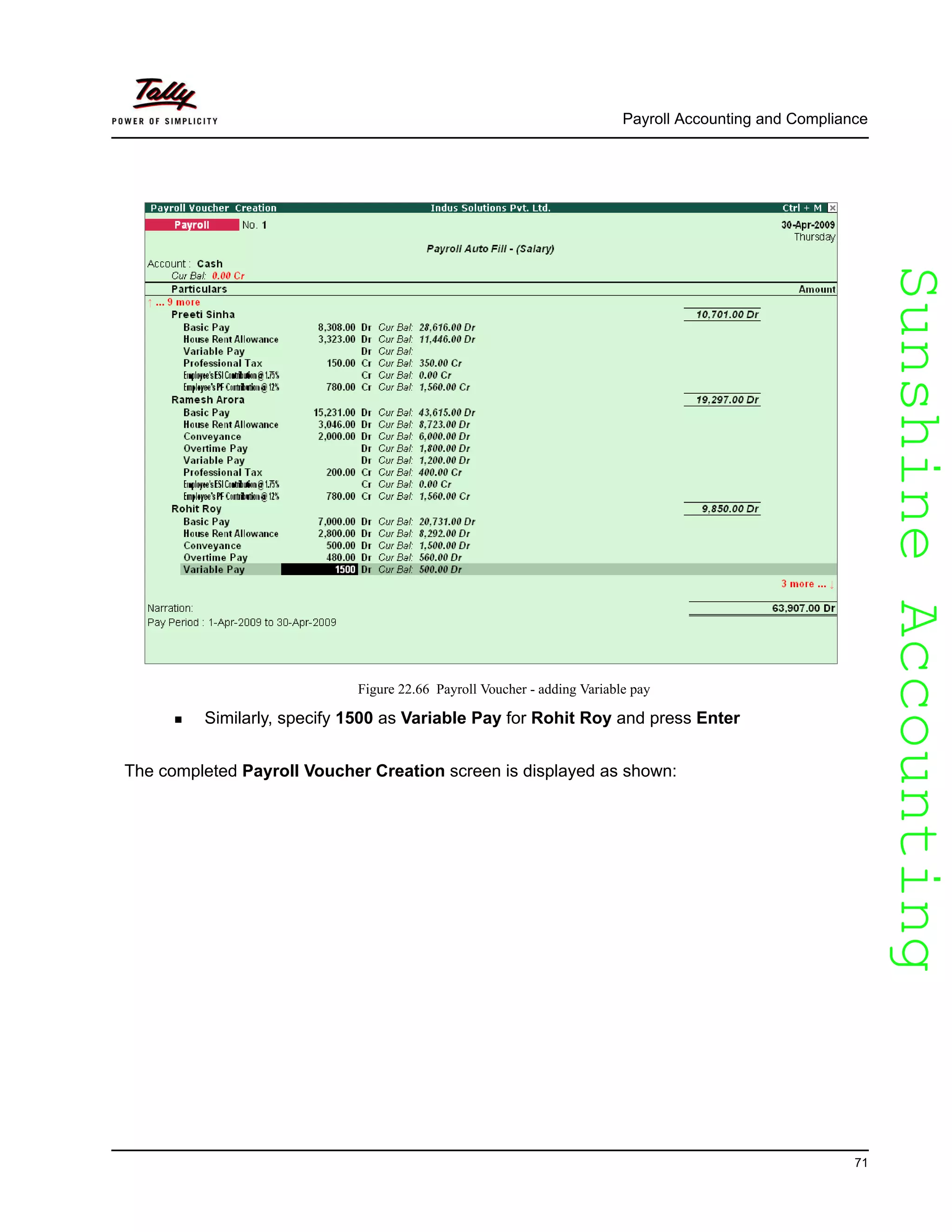 SunshineAccountingSunshineAccounting
Payroll Accounting and Compliance
71
Figure 22.66 Payroll Voucher - adding Variable pay
Similarly, specify 1500 as Variable Pay for Rohit Roy and press Enter
The completed Payroll Voucher Creation screen is displayed as shown:
 