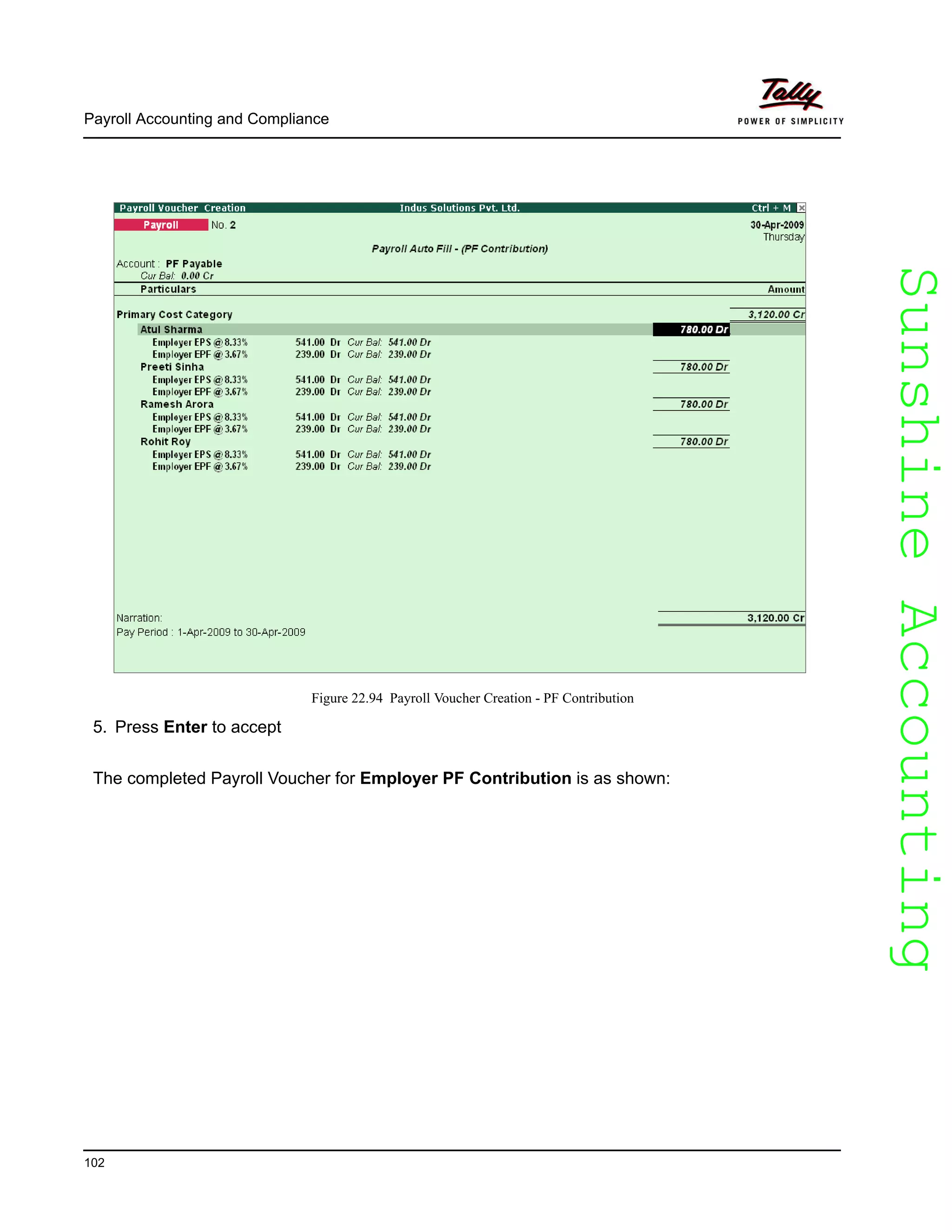 SunshineAccountingSunshineAccounting
Payroll Accounting and Compliance
102
Figure 22.94 Payroll Voucher Creation - PF Contribution
5. Press Enter to accept
The completed Payroll Voucher for Employer PF Contribution is as shown:
 