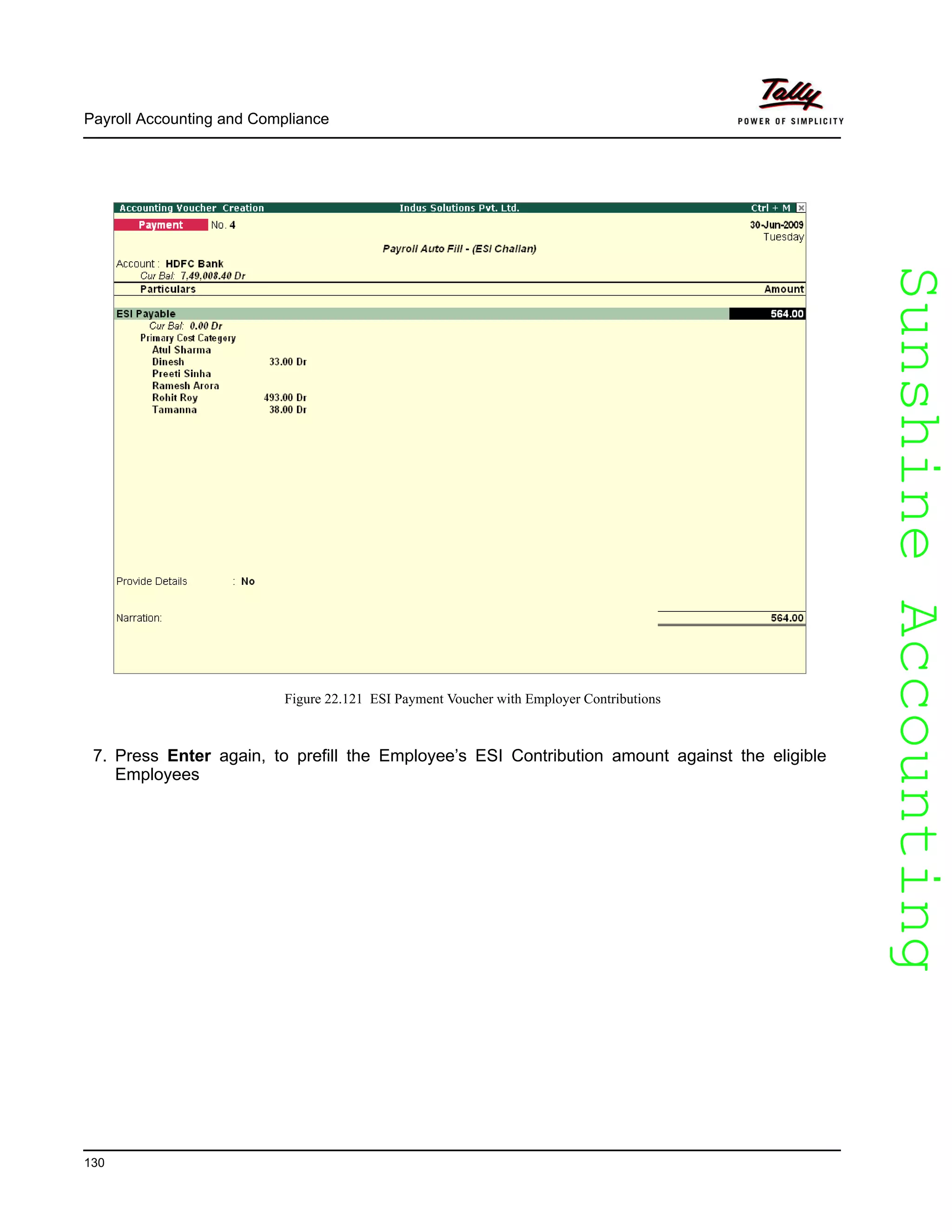 SunshineAccountingSunshineAccounting
Payroll Accounting and Compliance
130
Figure 22.121 ESI Payment Voucher with Employer Contributions
7. Press Enter again, to prefill the Employee’s ESI Contribution amount against the eligible
Employees
 