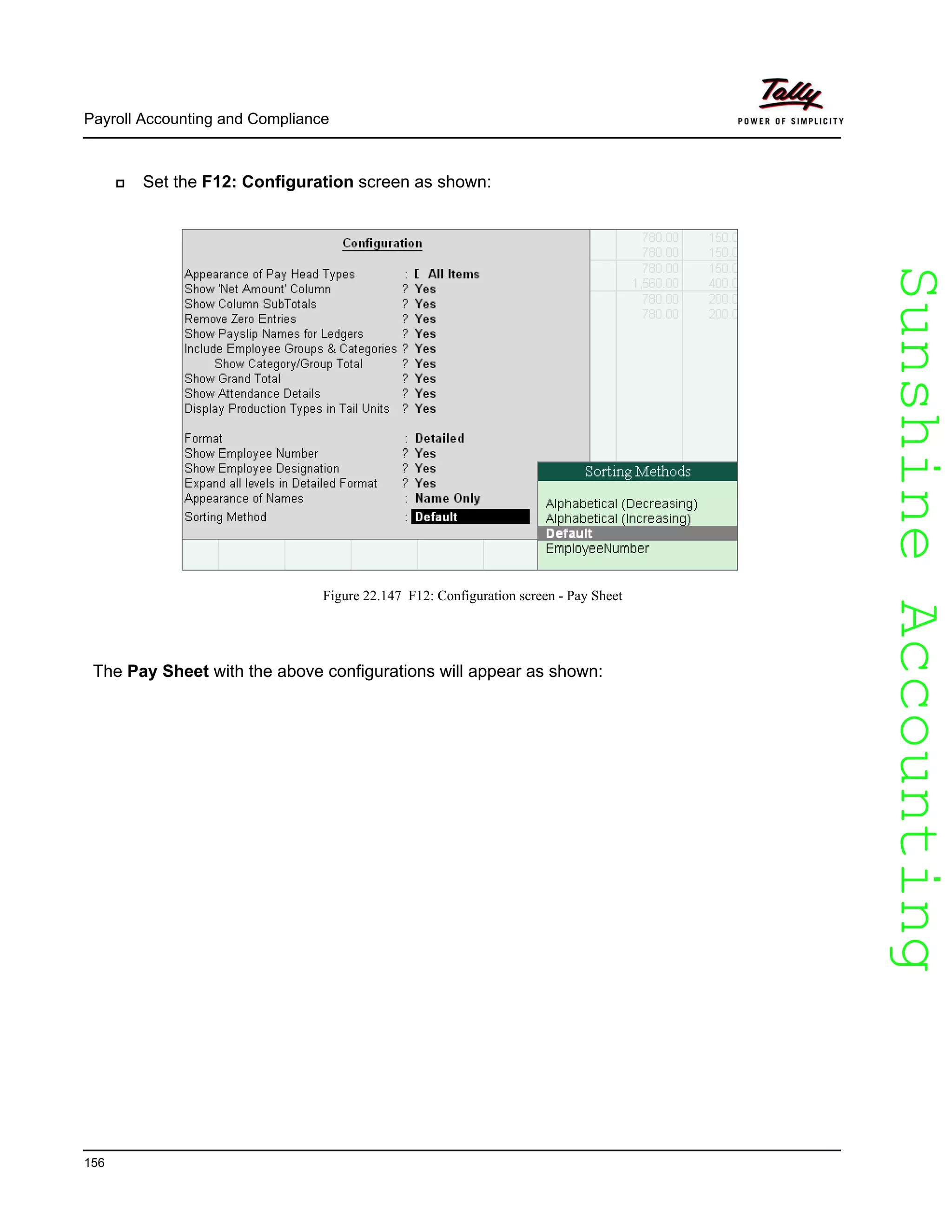 SunshineAccountingSunshineAccounting
Payroll Accounting and Compliance
156
Set the F12: Configuration screen as shown:
Figure 22.147 F12: Configuration screen - Pay Sheet
The Pay Sheet with the above configurations will appear as shown:
 