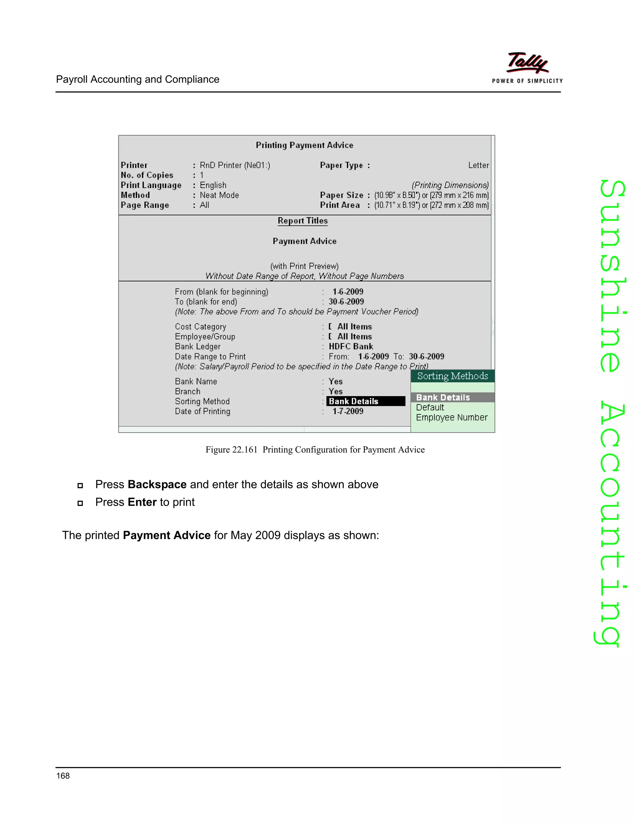 SunshineAccountingSunshineAccounting
Payroll Accounting and Compliance
168
Figure 22.161 Printing Configuration for Payment Advice
Press Backspace and enter the details as shown above
Press Enter to print
The printed Payment Advice for May 2009 displays as shown:
 