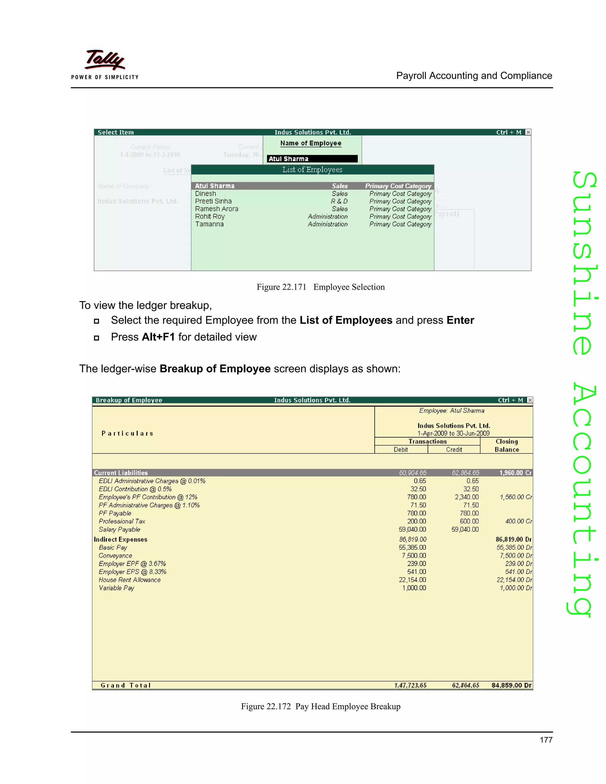 SunshineAccountingSunshineAccounting
Payroll Accounting and Compliance
177
Figure 22.171 Employee Selection
To view the ledger breakup,
Select the required Employee from the List of Employees and press Enter
Press Alt+F1 for detailed view
The ledger-wise Breakup of Employee screen displays as shown:
Figure 22.172 Pay Head Employee Breakup
 