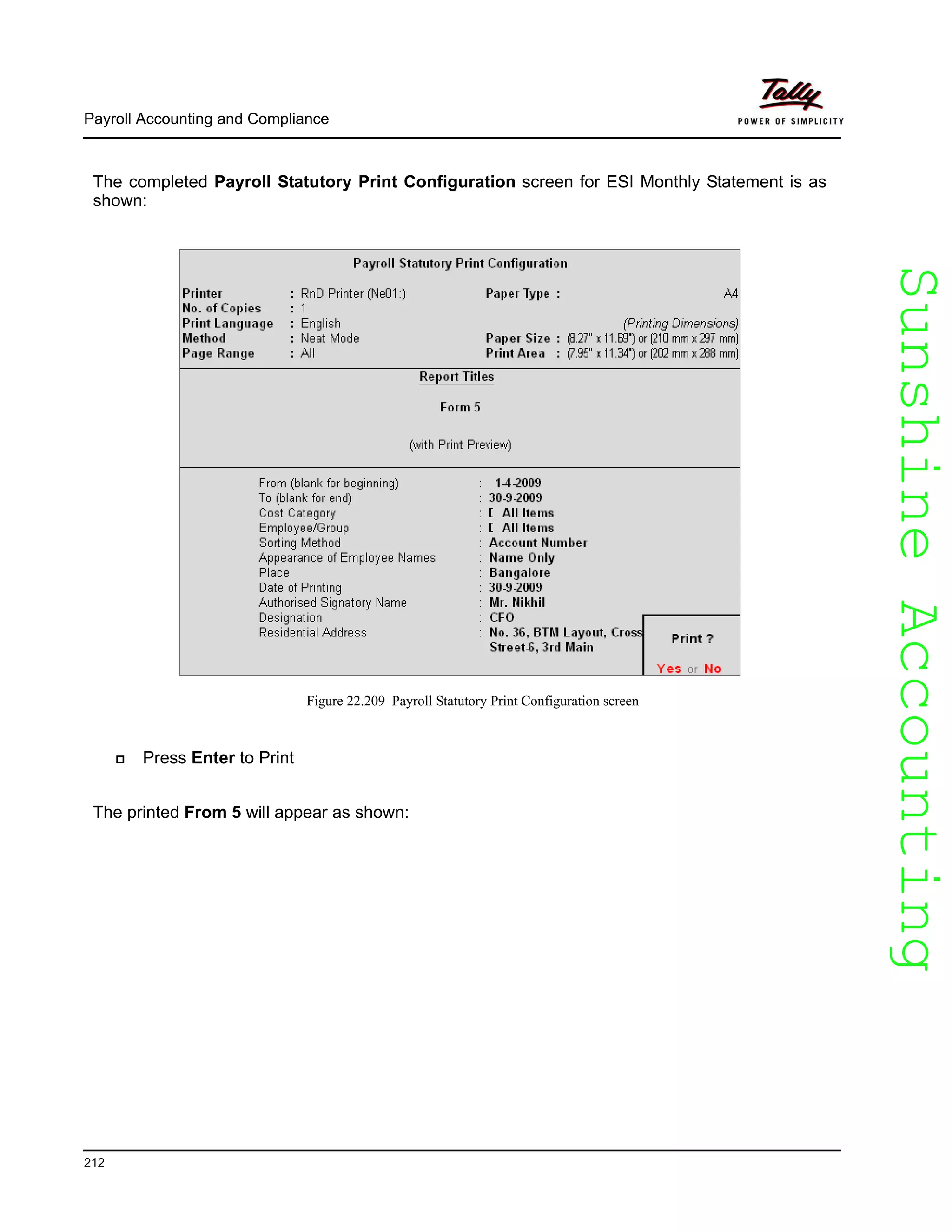 SunshineAccountingSunshineAccounting
Payroll Accounting and Compliance
212
The completed Payroll Statutory Print Configuration screen for ESI Monthly Statement is as
shown:
Figure 22.209 Payroll Statutory Print Configuration screen
Press Enter to Print
The printed From 5 will appear as shown:
 