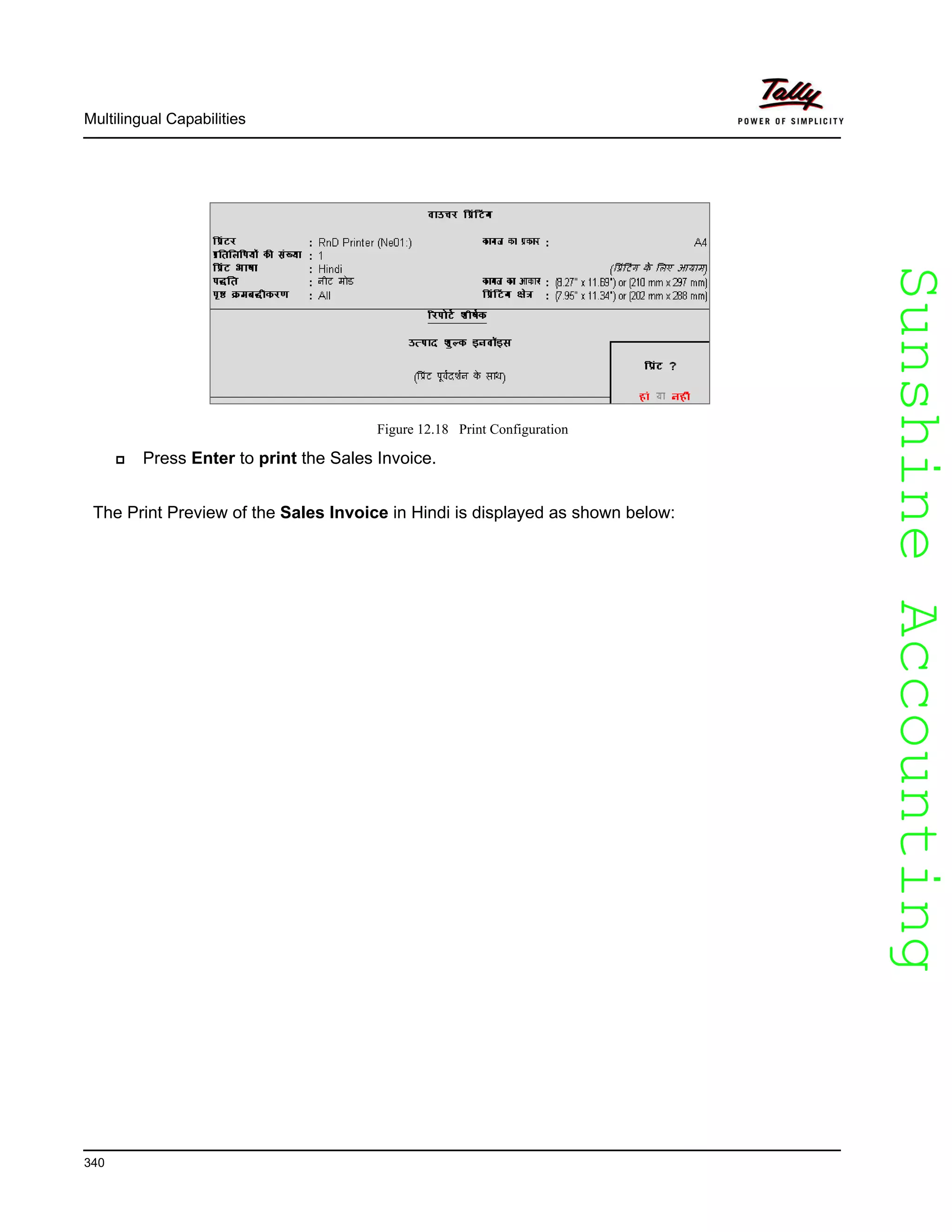 SunshineAccountingSunshineAccounting
Multilingual Capabilities
340
Figure 12.18 Print Configuration
Press Enter to print the Sales Invoice.
The Print Preview of the Sales Invoice in Hindi is displayed as shown below:
 