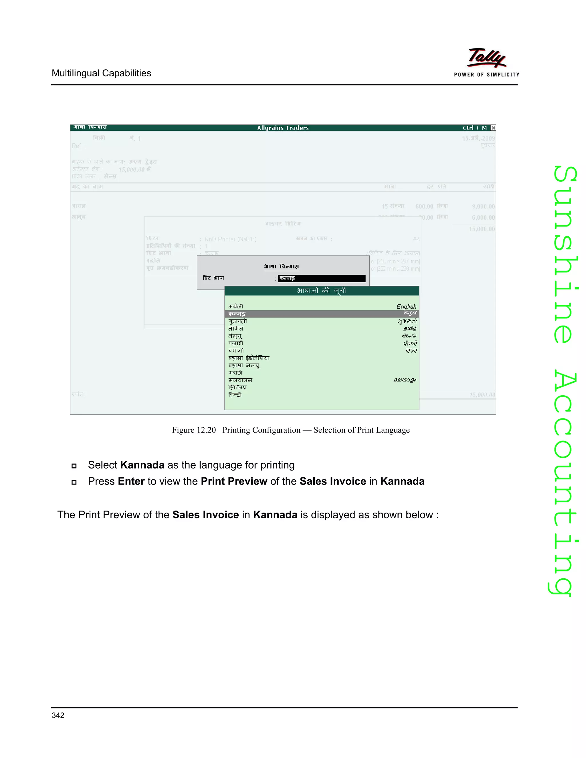 SunshineAccountingSunshineAccounting
Multilingual Capabilities
342
Figure 12.20 Printing Configuration — Selection of Print Language
Select Kannada as the language for printing
Press Enter to view the Print Preview of the Sales Invoice in Kannada
The Print Preview of the Sales Invoice in Kannada is displayed as shown below :
 