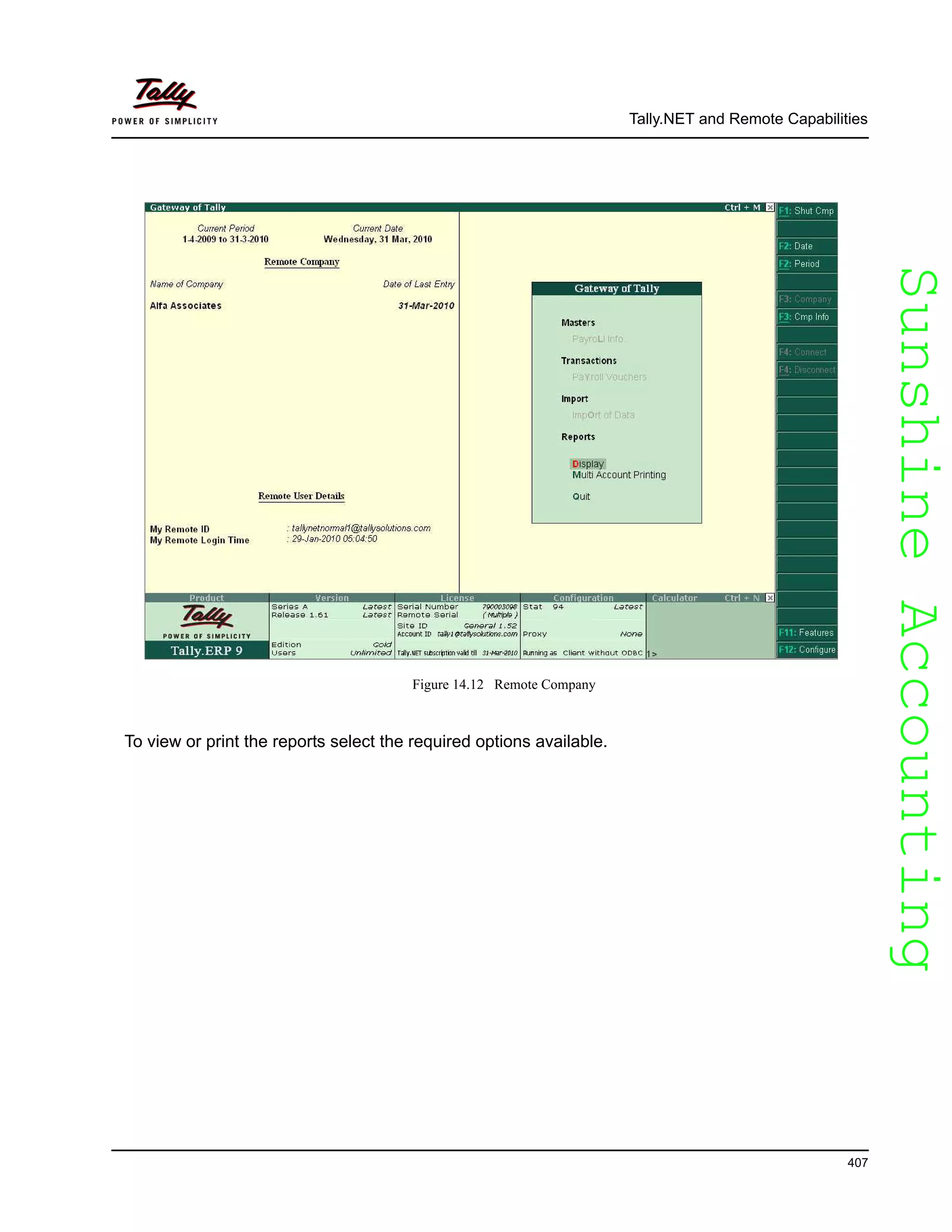 SunshineAccountingSunshineAccounting
Tally.NET and Remote Capabilities
407
Figure 14.12 Remote Company
To view or print the reports select the required options available.
 