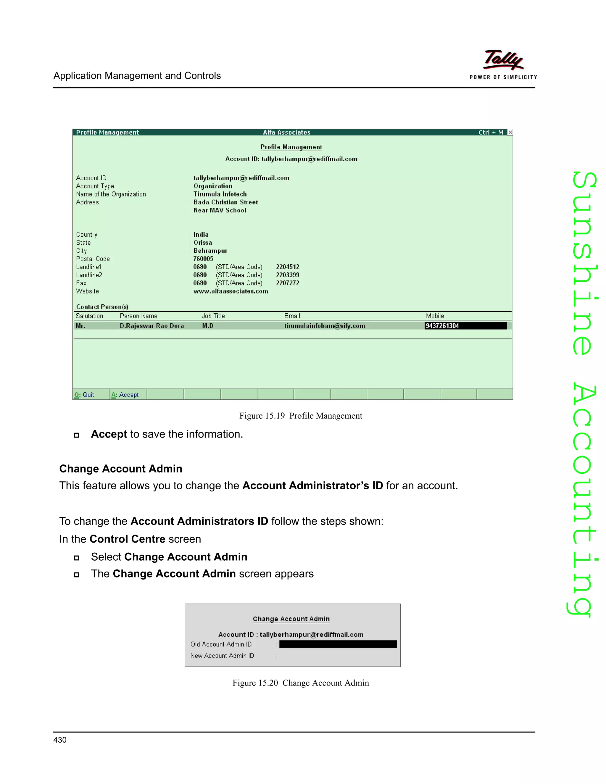 SunshineAccountingSunshineAccounting
Application Management and Controls
430
Figure 15.19 Profile Management
Accept to save the information.
Change Account Admin
This feature allows you to change the Account Administrator’s ID for an account.
To change the Account Administrators ID follow the steps shown:
In the Control Centre screen
Select Change Account Admin
The Change Account Admin screen appears
Figure 15.20 Change Account Admin
 