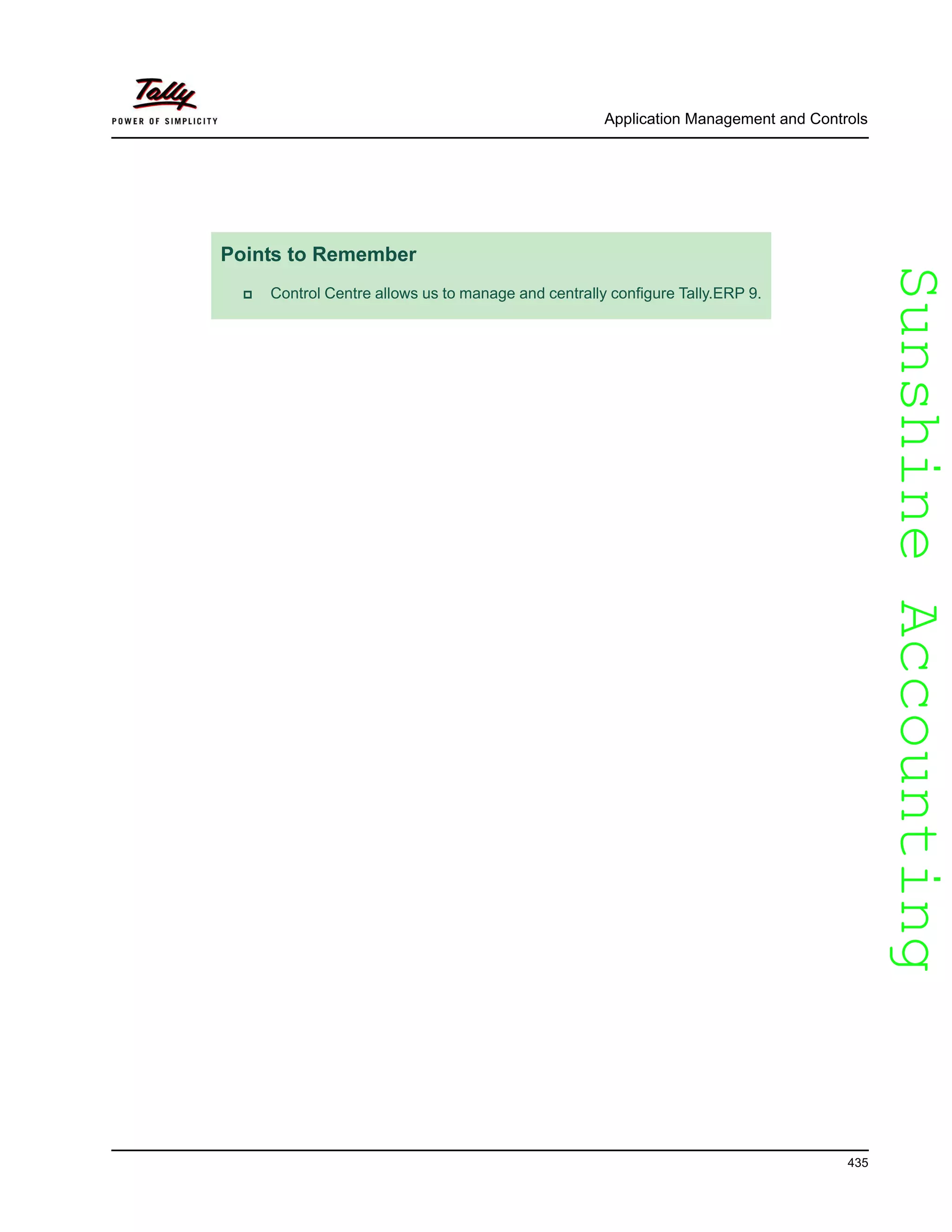 SunshineAccountingSunshineAccounting
Application Management and Controls
435
Points to Remember
Control Centre allows us to manage and centrally configure Tally.ERP 9.
 