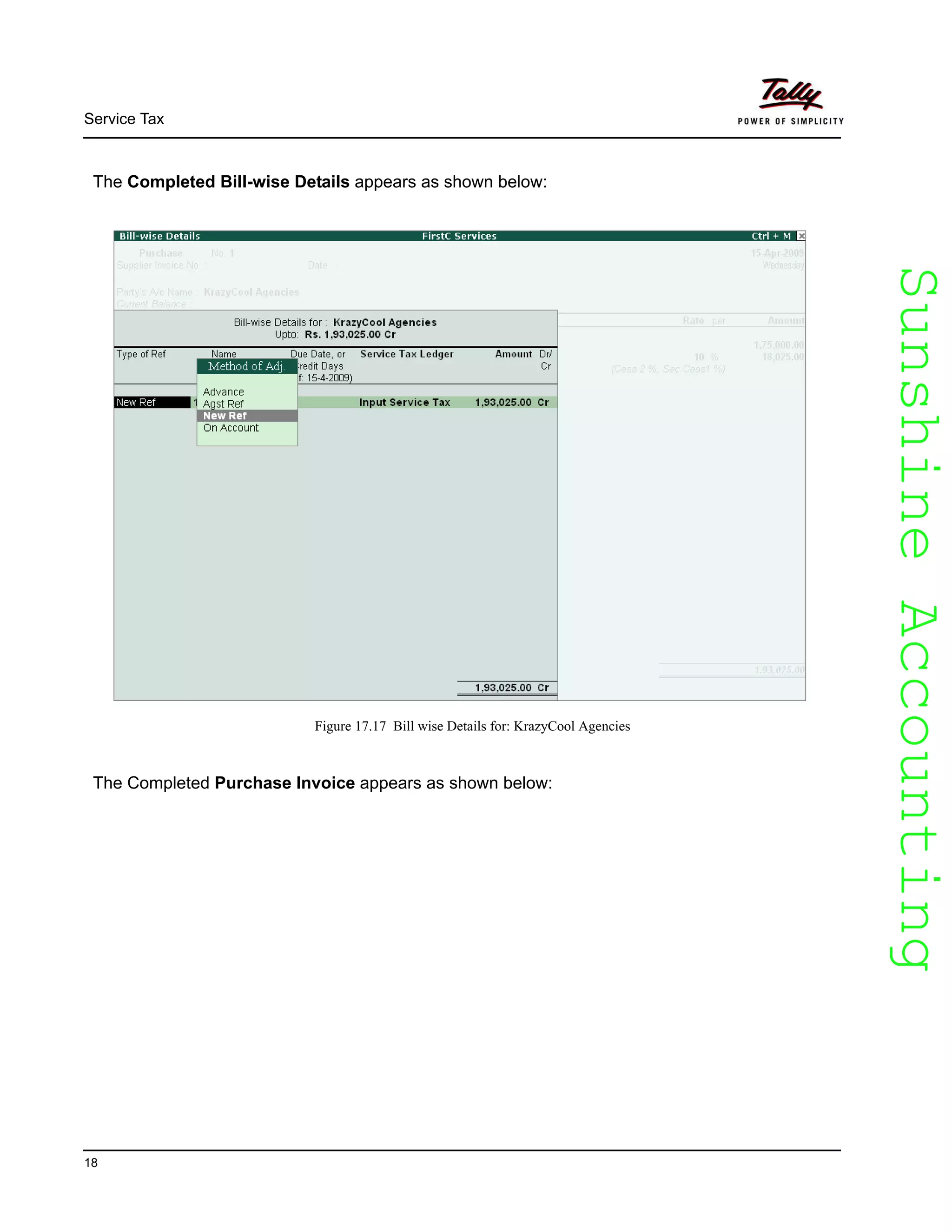 SunshineAccountingSunshineAccounting
Service Tax
18
The Completed Bill-wise Details appears as shown below:
Figure 17.17 Bill wise Details for: KrazyCool Agencies
The Completed Purchase Invoice appears as shown below:
 