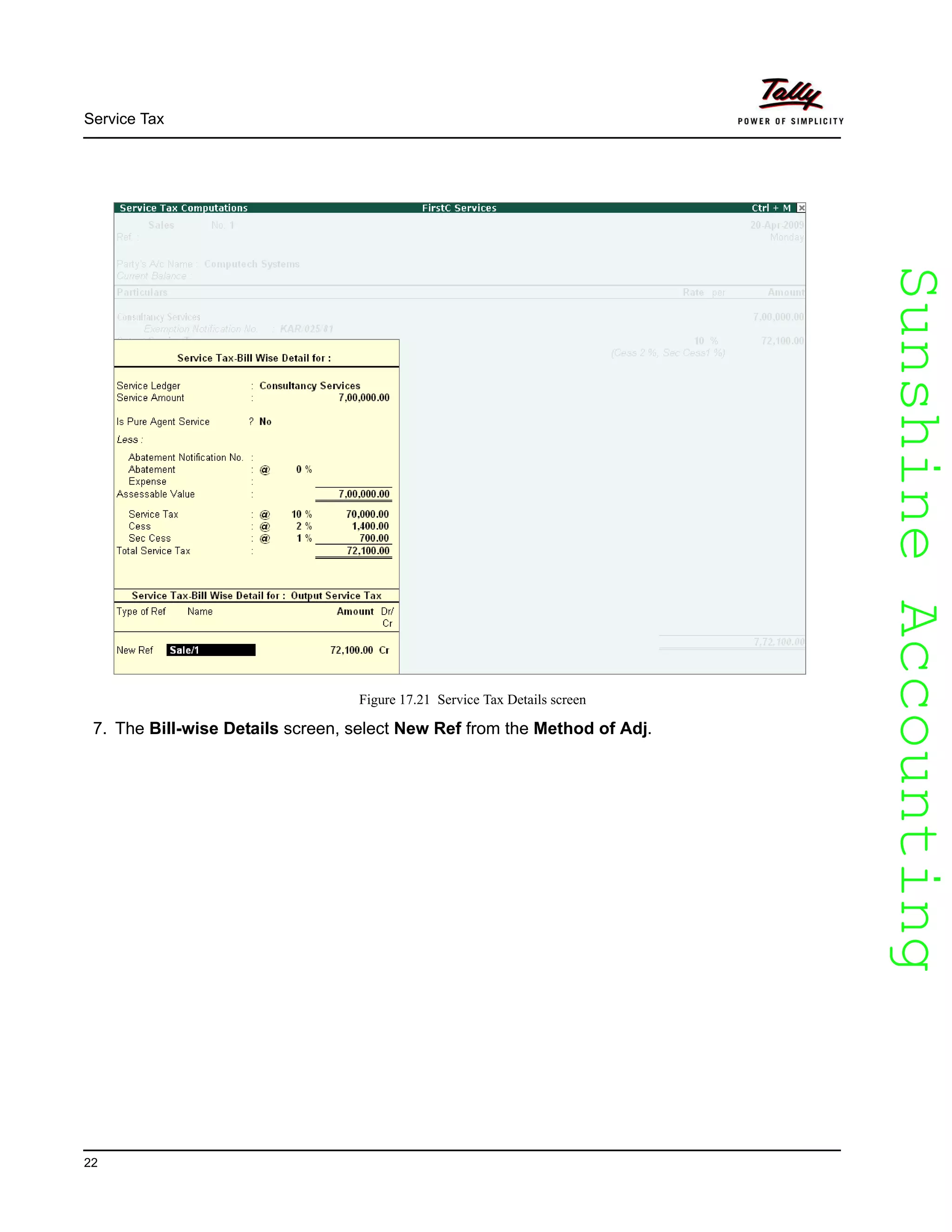 SunshineAccountingSunshineAccounting
Service Tax
22
Figure 17.21 Service Tax Details screen
7. The Bill-wise Details screen, select New Ref from the Method of Adj.
 