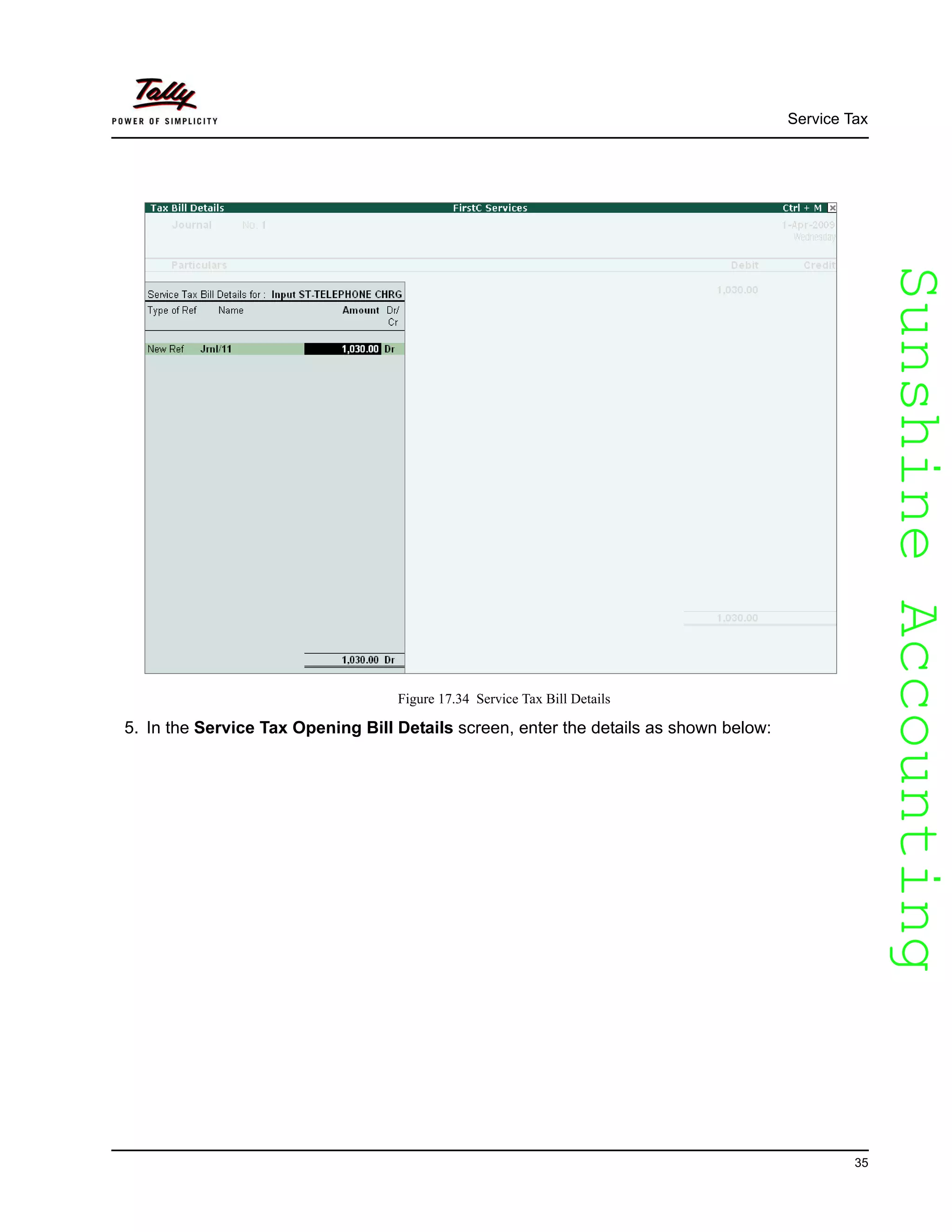 SunshineAccountingSunshineAccounting
Service Tax
35
Figure 17.34 Service Tax Bill Details
5. In the Service Tax Opening Bill Details screen, enter the details as shown below:
 
