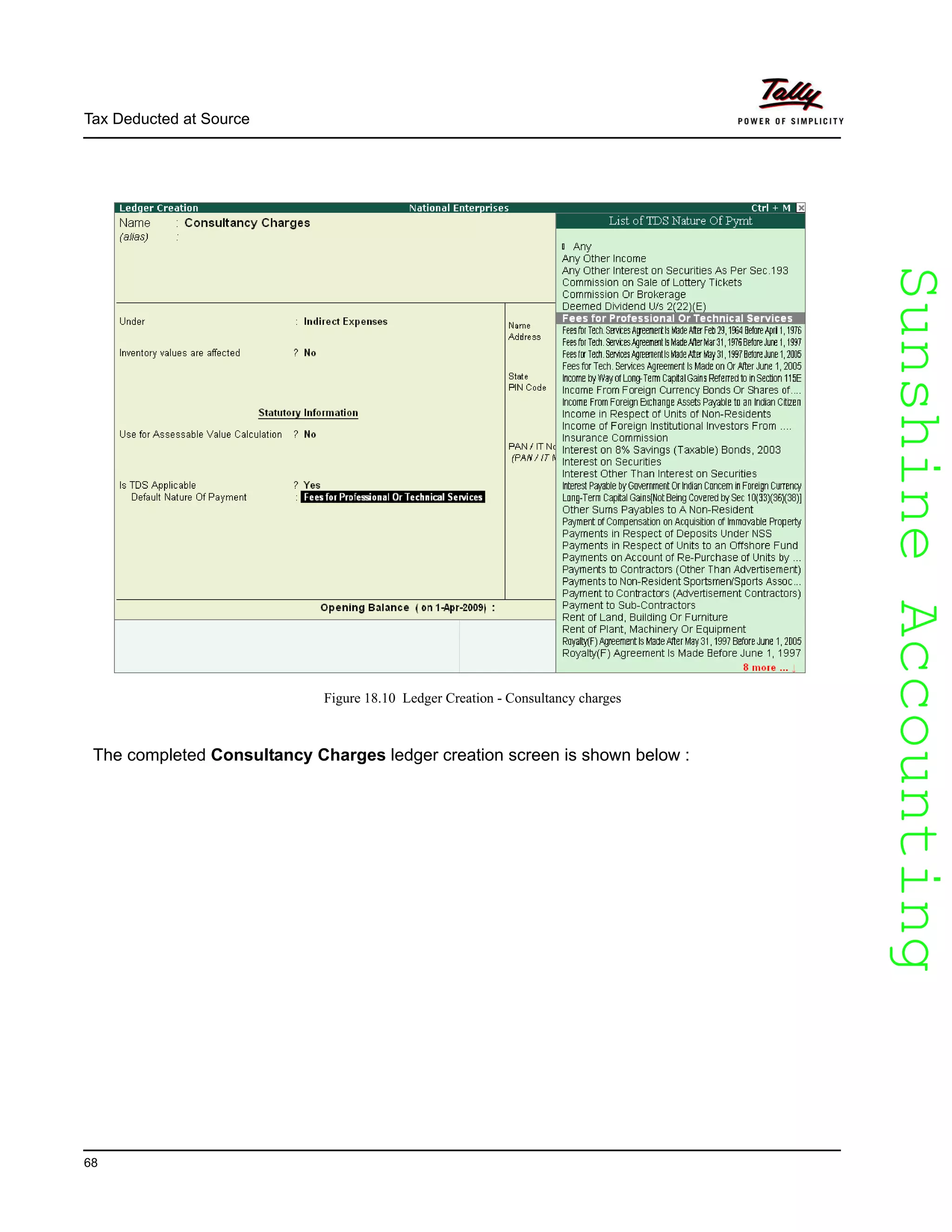 SunshineAccountingSunshineAccounting
Tax Deducted at Source
68
Figure 18.10 Ledger Creation - Consultancy charges
The completed Consultancy Charges ledger creation screen is shown below :
 