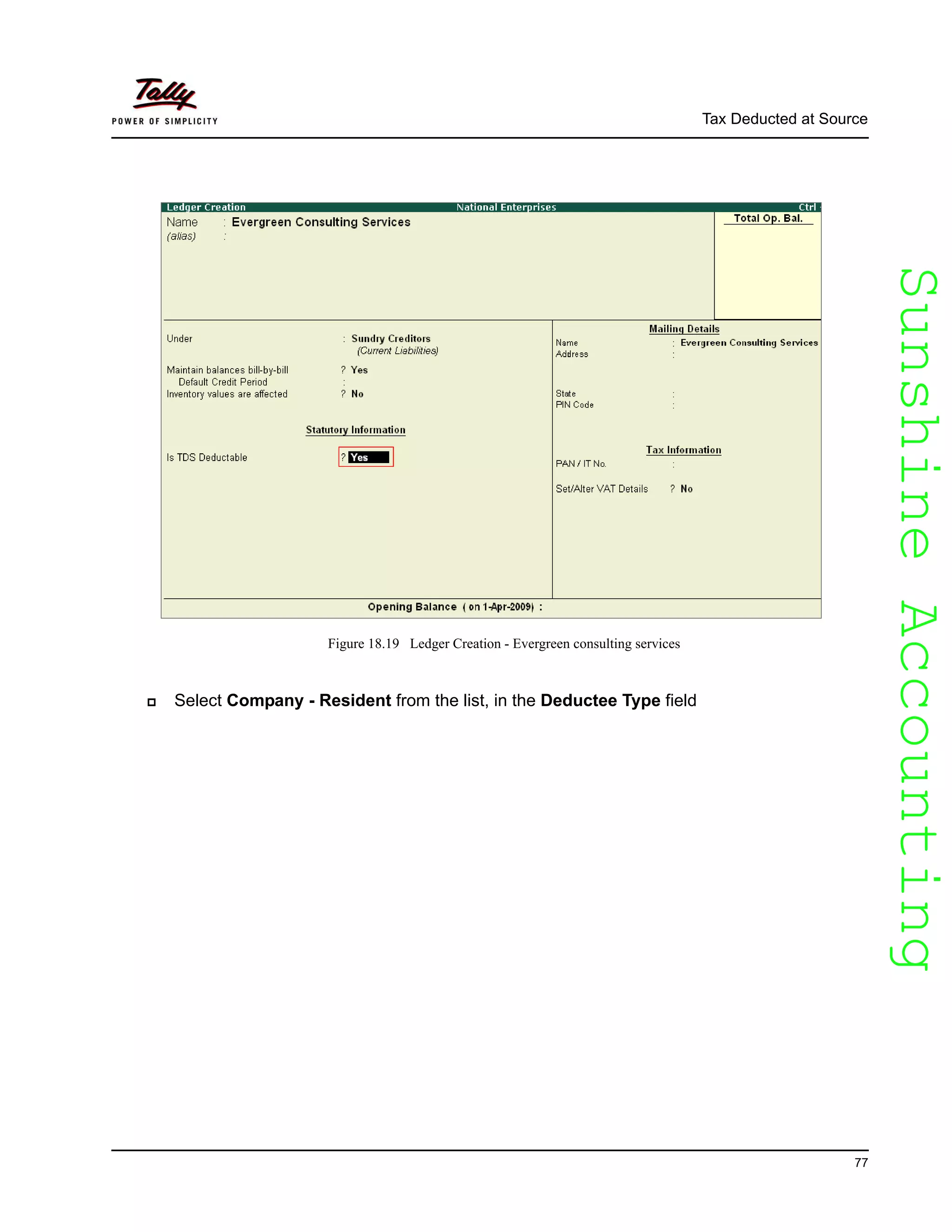 SunshineAccountingSunshineAccounting
Tax Deducted at Source
77
Figure 18.19 Ledger Creation - Evergreen consulting services
Select Company - Resident from the list, in the Deductee Type field
 