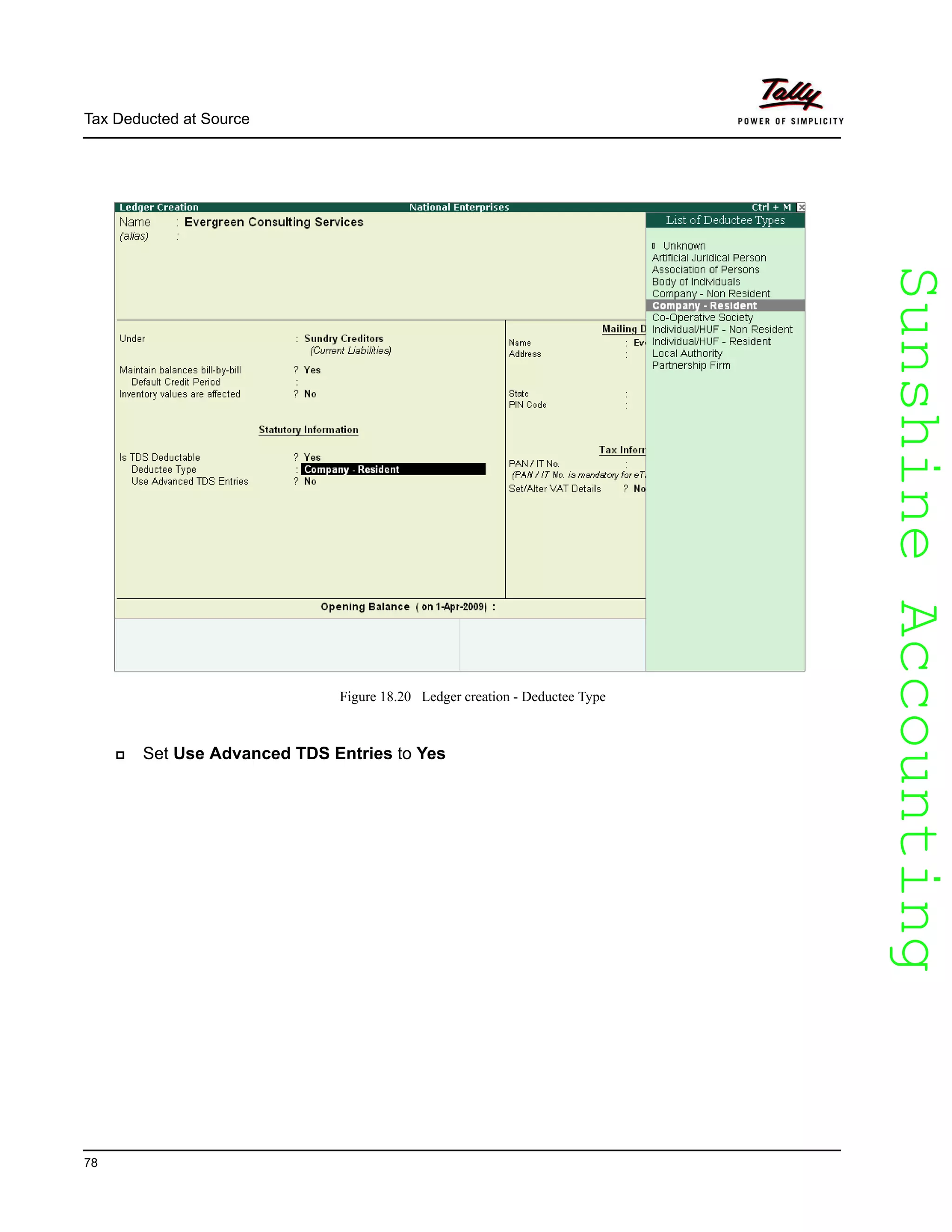 SunshineAccountingSunshineAccounting
Tax Deducted at Source
78
Figure 18.20 Ledger creation - Deductee Type
Set Use Advanced TDS Entries to Yes
 