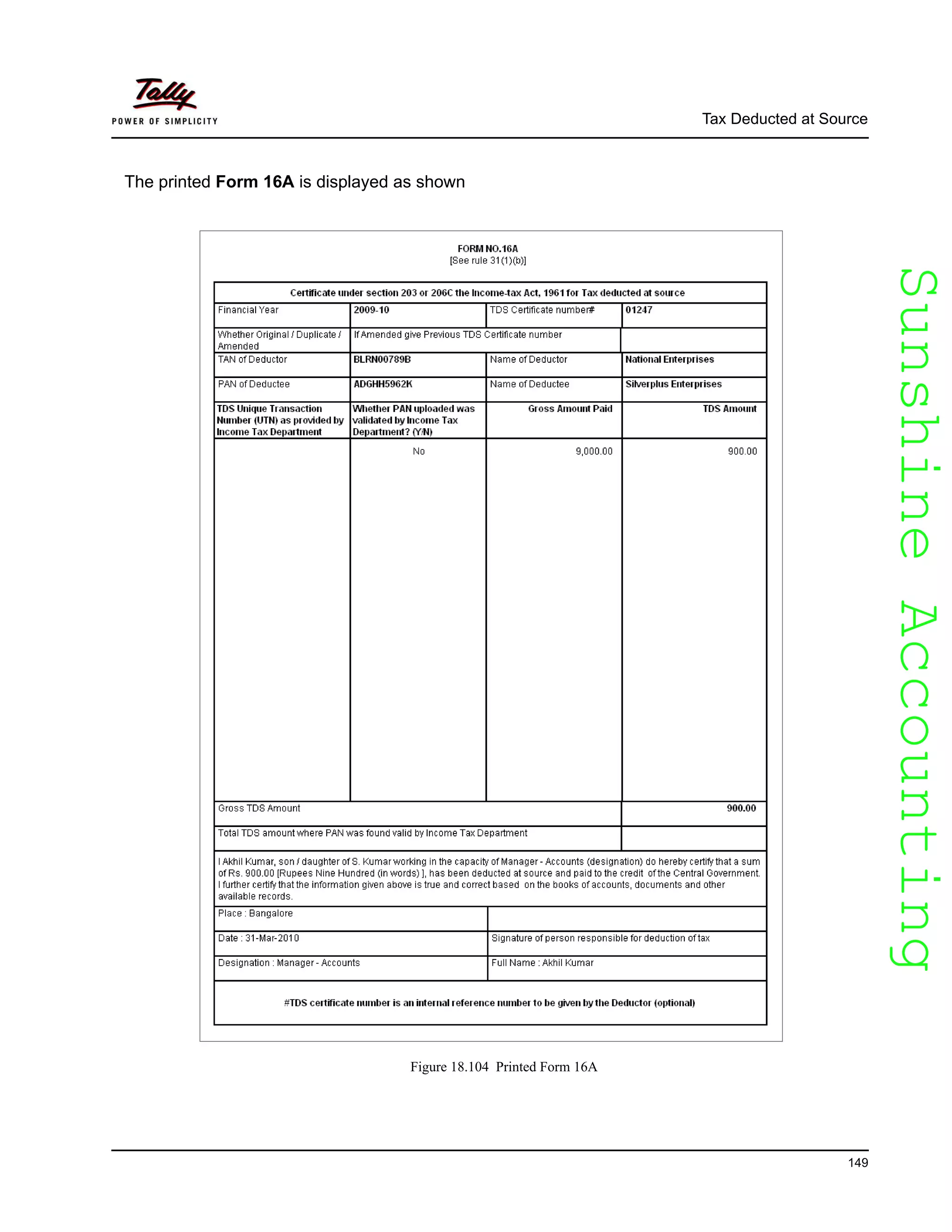SunshineAccountingSunshineAccounting
Tax Deducted at Source
149
The printed Form 16A is displayed as shown
Figure 18.104 Printed Form 16A
 