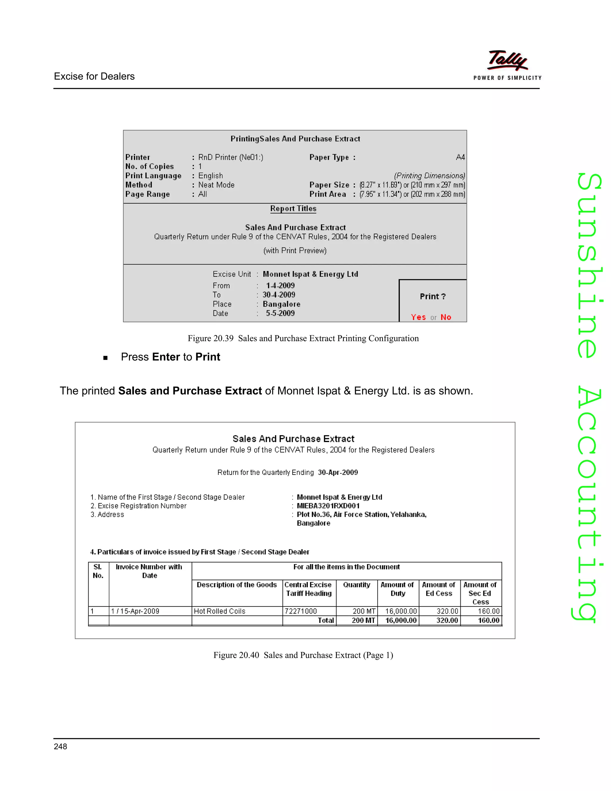 SunshineAccountingSunshineAccounting
Excise for Dealers
248
Figure 20.39 Sales and Purchase Extract Printing Configuration
Press Enter to Print
The printed Sales and Purchase Extract of Monnet Ispat & Energy Ltd. is as shown.
Figure 20.40 Sales and Purchase Extract (Page 1)
 