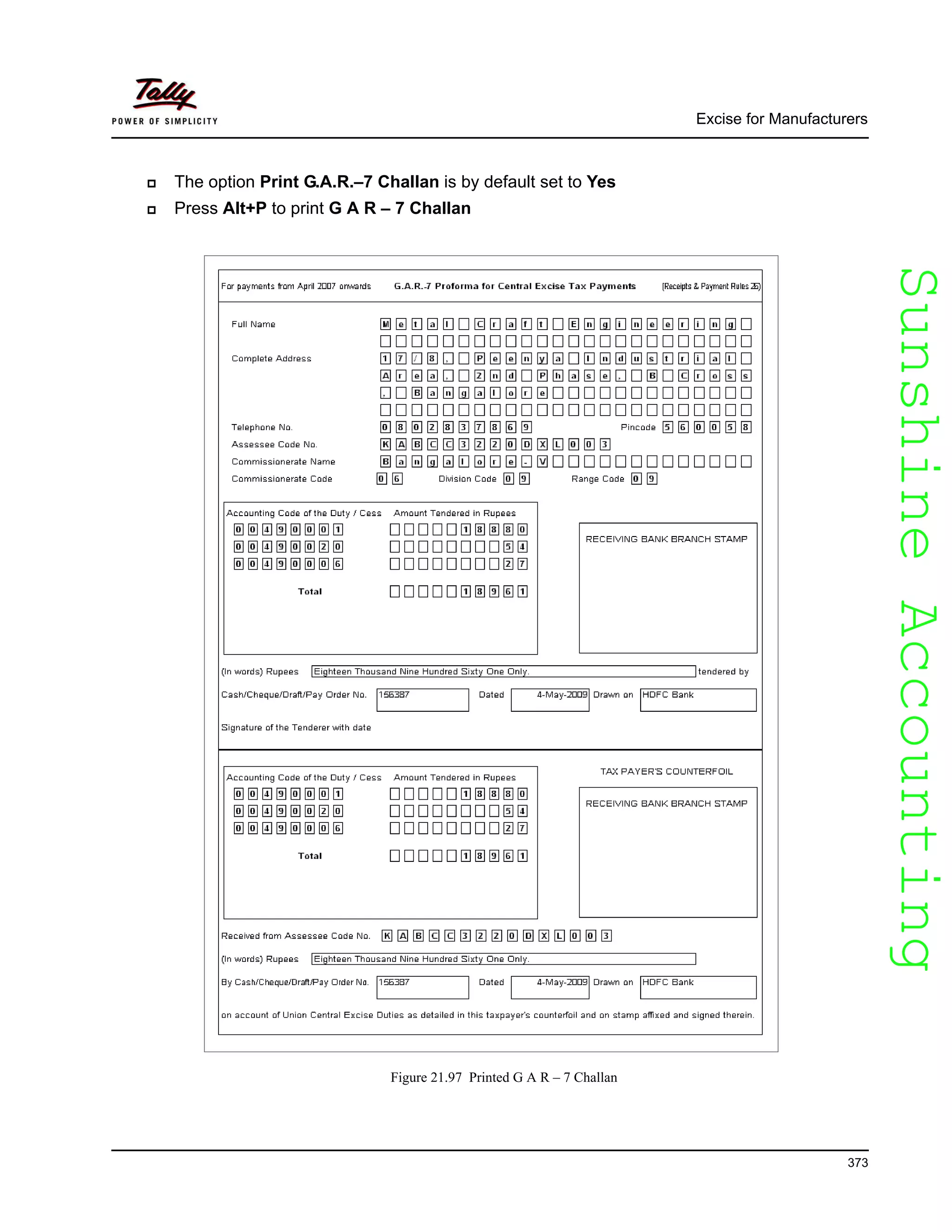 SunshineAccountingSunshineAccounting
Excise for Manufacturers
373
The option Print G.A.R.–7 Challan is by default set to Yes
Press Alt+P to print G A R – 7 Challan
Figure 21.97 Printed G A R – 7 Challan
 