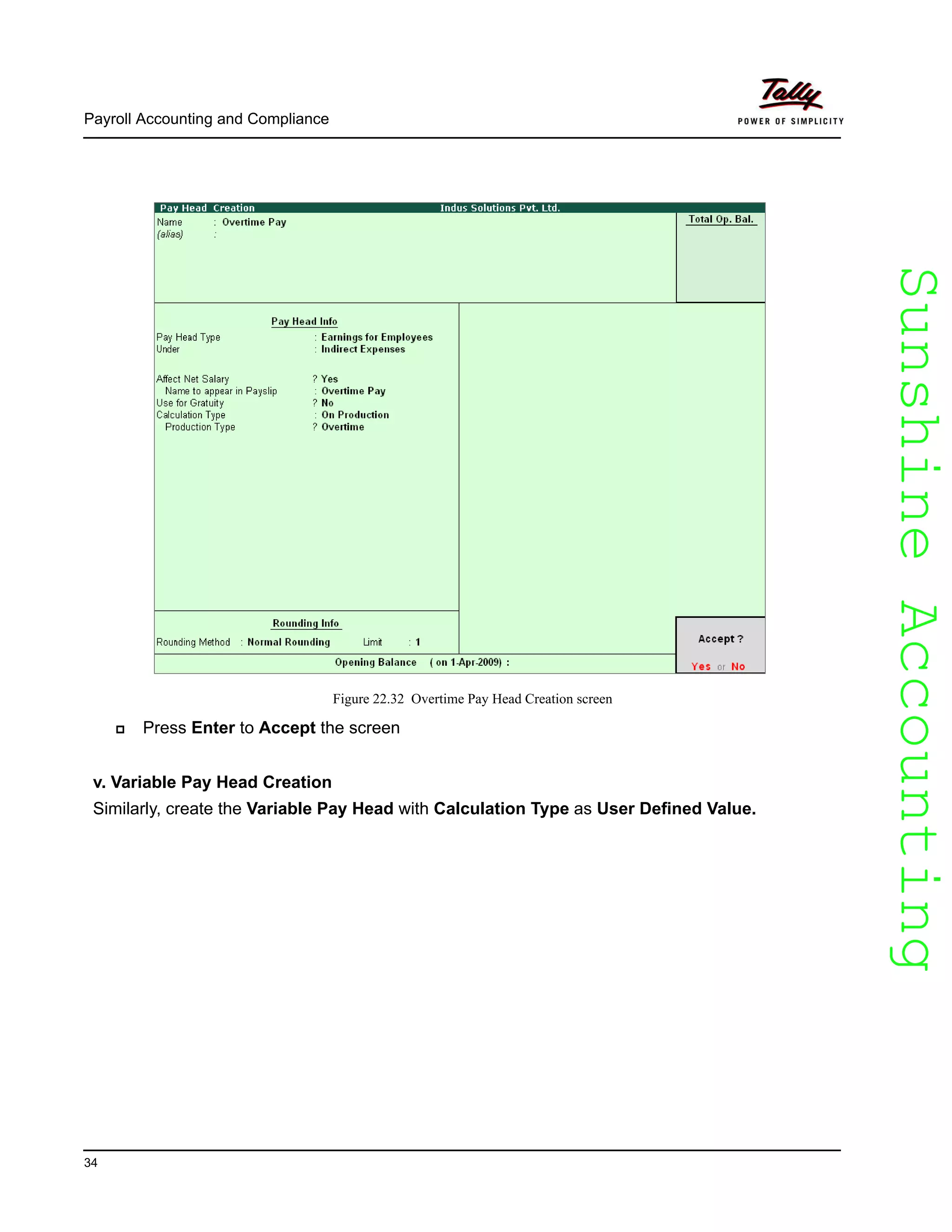 SunshineAccountingSunshineAccounting
Payroll Accounting and Compliance
34
Figure 22.32 Overtime Pay Head Creation screen
Press Enter to Accept the screen
v. Variable Pay Head Creation
Similarly, create the Variable Pay Head with Calculation Type as User Defined Value.
 