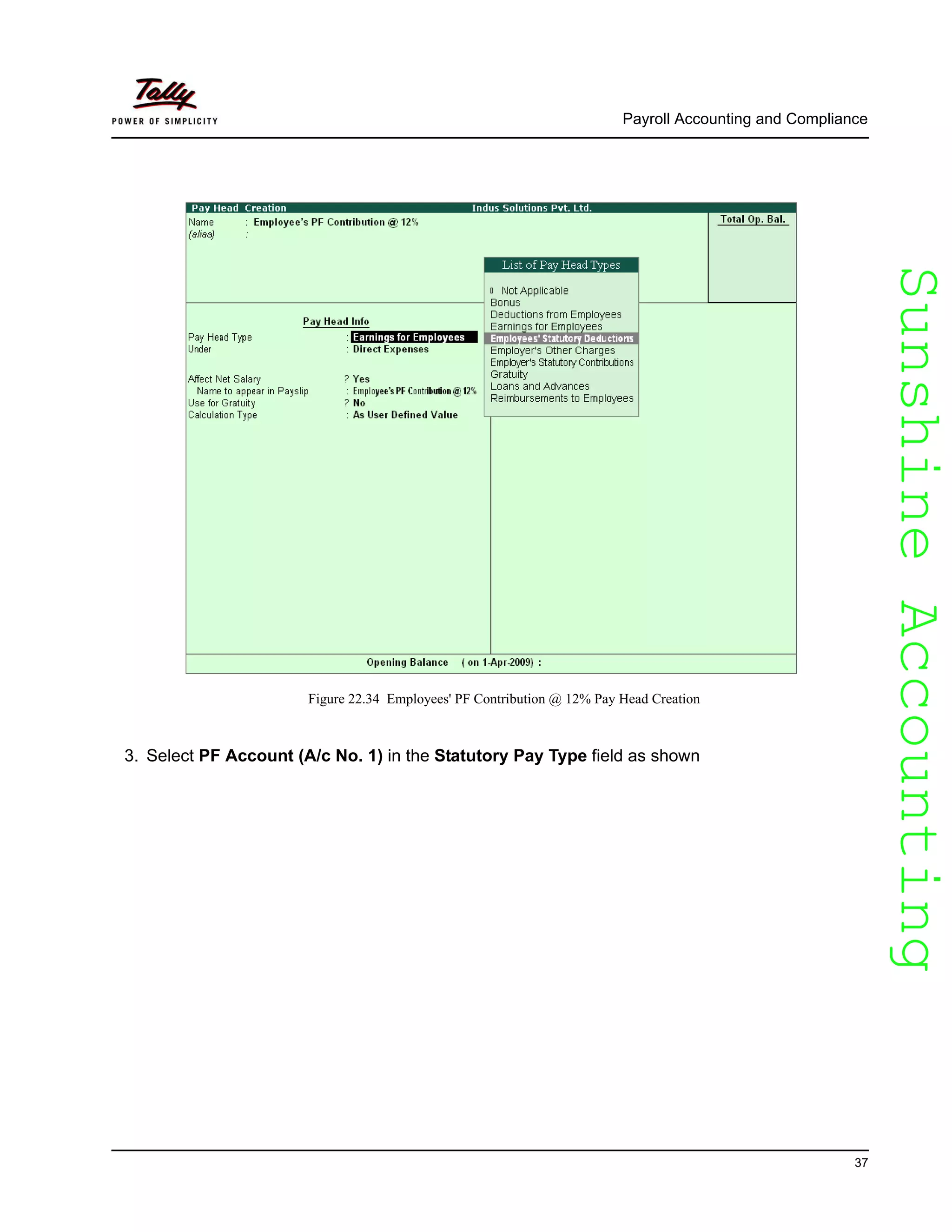 SunshineAccountingSunshineAccounting
Payroll Accounting and Compliance
37
Figure 22.34 Employees' PF Contribution @ 12% Pay Head Creation
3. Select PF Account (A/c No. 1) in the Statutory Pay Type field as shown
 