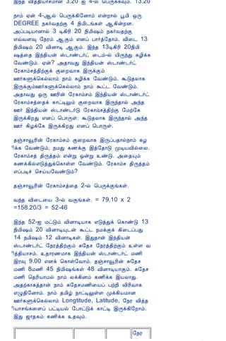 12/15/2008                              Astrology - Tamiloviam
                             þó¾ Å¢ò¾¢Â¡ºÁ¡É 3.20 ³ 4-ø ¦ÀÕì¸×õ. 13.20

                             ¿¡õ ²ý 4-¬ø ¦ÀÕì¸¢§É¡õ ±ýÈ¡ø âÁ¢ ´Õ
                             DEGREE ¿¸÷Å¾üÌ 4 ¿¢Á¢¼í¸û ¬¸¢ýÈÉ.
                             «ôÀÊÂ¡É¡ø 3 Ê¸¢Ã¢ 20 ¿¢Á¢„õ ¿¸÷Å¾üÌ
                             ±ùÅÇ× §¿Ãõ ¬Ìõ ±Éô À¡÷ò§¾¡õ. Å¢¨¼ 13
                             ¿¢Á¢„õ 20 Å¢É¡Ê ¬Ìõ. þó¾ 13Ê¸¢Ã¢ 20¿¢Á¢
                             „ò¨¾ þó¾¢Âý Š¼¡ñ¼÷ð ¨¼õ-ø Â¢ÕóÐ ¸Æ¢ì¸
                             §ÅñÎõ. ²ý? «¾¡ÅÐ þó¾¢Âý Š¼¡ñ¼÷ð
                             §Ã¸¡õºò¾¢üÌì Ì¨ÈÅ¡¸ þÕìÌõ
                             °÷¸Ùì¦¸øÄ¡õ ¿¡õ ¸Æ¢ì¸ §ÅñÎõ. ÜÎ¾Ä¡¸
                             þÕìÌõ°÷¸Ùì¦¸øÄ¡õ ¿¡õ Üð¼ §ÅñÎõ.
                             «¾¡ÅÐ ´Õ °Ã¢ý §Ã¸¡õºõ þó¾¢Âý Š¼¡ñ¼÷ð
                             §Ã¸¡õºò¨¾ì ¸¡ðÊÖõ Ì¨ÈÅ¡¸ þÕó¾¡ø «ó¾
                             °÷ þó¾¢Âý Š¼¡ñ¼÷Î §Ã¸¡õºò¾¢üÌ §Áü§¸
                             þÕì¸¢ÈÐ ±Éô ¦À¡Õû. ÜÎ¾Ä¡¸ þÕó¾¡ø «ó¾
                             °÷ ¸¢Æì§¸ þÕì¸¢ÈÐ ±Éô ¦À¡Õû.

                             ¾ïº¡çÃ¢ý §Ã¸¡õºõ Ì¨ÈÅ¡¸ þÕôÀ¾¡ø¿¡õ ¸Æ
                             ¢ì¸ §ÅñÎõ. ¿ÁÐ ¸½ìÌ þò§¾¡Î ÓÊÂÅ¢ø¨Ä.
                             §Ã¸¡õºò ¾¢Õò¾õ ±ýÚ ´ýÚ ñÎ. «¨¾Ôõ
                             ¸½ì¸¢ø±ÎòÐì¦¸¡ûÇ §ÅñÎõ. §Ã¸¡õº ¾¢Õò¾õ
                             ±ôÀÊî ¦ºöÂ§ÅñÎõ?

                             ¾ïº¡çÃ¢ý §Ã¸¡õºò¨¾ 2-ø ¦ÀÕìÌí¸û.

                             Åó¾ Å¢¨¼¨Â 3-ø ÅÌí¸û. = 79.10 x 2
                             =158.20/3 = 52-46

                             þó¾ 52-³ ÁðÎõ Å¢É¡ÊÂ¡¸ ±ÎòÐì ¦¸¡ñÎ 13
                             ¿¢Á¢„õ 20 Å¢É¡ÊÔ¼ý Üð¼ ¿ÁìÌì ¸¢¨¼ôÀÐ
                             14 ¿Á¢„õ 12 Å¢É¡Ê¸û. þÐ¾¡ý þó¾¢Âý
                             Š¼¡ñ¼÷ð §¿Ãò¾¢üÌõ Í§¾º §¿Ãò¾¢üÌõ ûÇ Å
                             ¢ò¾¢Â¡ºõ. ¾¡Ã½Á¡¸ þó¾¢Âý Š¼¡ñ¼÷ð Á½¢
                             þÃ× 9.00 ±Éì ¦¸¡û§Å¡õ. ¾ïº¡çÃ¢ý Í§¾º
                             Á½¢ 8Á½¢ 45 ¿¢Á¢„í¸û 48 Å¢É¡ÊÂ¡Ìõ. Í§¾º
                             Á½¢ ¦¾Ã¢Â¡Áø ¿¡õ Äì¸¢Éõ ¸½¢ì¸ þÂÄ¡Ð.
                             «¾ü¸¡¸ò¾¡ý ¿¡õ Í§¾ºÁ½¢¨Âô ÀüÈ¢ Å¢Ã¢Å¡¸
                             ±Ø¾¢§É¡õ. ¿¡õ ¾Á¢ú ¿¡ðÊÖûÇ Óì¸¢ÂÁ¡É
                             °÷¸Ùì¦¸øÄ¡õ Longtitude, Latitude, §¿Ã Å¢ò¾
                             ¢Â¡ºí¸¨Çô ÀðÊÂø §À¡ðÎì ¸¡ðÊ þÕì¸¢§È¡õ.
                             þÐ ƒ¡¾¸õ ¸½¢ì¸ ¾×õ.

                                                                 §¿Ã
tamiloviam.com/…/JothidamLesson6.A…                              Å¢ò¾     2/7
 