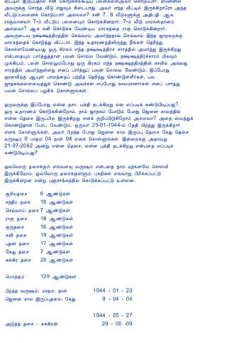 12/15/2008                              Astrology - Tamiloviam
                          Å£ðÊø þÕôÀ¾¡ø ºÉ¢ ¦¸¡Îì¸ìÜÊÂ ÀÄý¸¨Ç«Å÷ ¦¸¡ÎôÀ¡÷. ²¦ÉÉ¢ø
                          «ÅÕìÌ ¦º¡ó¾ Å£Î ±Ð×õ ¸¢¨¼Â¡Ð. «Å÷ ±ó¾ Å£ðÊø þÕì¸¢È¡§Ã¡ «ó¾
                          Å£ðÎôÀÄ¨Éì ¦¸¡ÎôÀ¡÷ «øÄÅ¡? ºÉ¢ 7, 8 Å£Î¸ÙìÌ «¾¢À¾¢. ¬¸
                          Ã¡ÌÅ¡ÉÅ÷ 7-õ Å£ðÎô ÀÄ¨ÉÔõ ¦¸¡Îì¸¢ýÈ¡÷. 7-õ Å£Î Á¡Ã¸Š¾¡Éõ
                          «øÄÅ¡? ¬¸ ºÉ¢ ¦¸¡Îì¸ §ÅñÊÂ Á¡Ã¸ò¨¾ Ã¡Ì ¦¸¡Îì¸¢ýÈ¡÷.
                          «ÅÕ¨¼Â ¿Œ‡ò¾¢Ãò¾¢ø ¦ºùÅ¡ö «Á÷ó¾¾¡ø ¦ºùÅ¡ö þó¾ ƒ¡¾¸ÕìÌ
                          Á¡Ã¸ò¨¾ì ¦¸¡ÎòÐ Å¢ð¼¡÷. þó¾ ¾¡Ã½ò¾¢Ä¢ÕóÐ ¿£í¸û ¦¾Ã¢óÐ
                          ¦¸¡ûÇ§ÅñÊÂÐ ´Õ ¸¢Ã¸õ ±ó¾ ¿Œ‡ò¾¢Ãî º¡Ãò¾¢ø «Á÷óÐ þÕì¸¢ÈÐ
                          ±ýÀ¨¾Ôõ À¡÷òÐò¾¡ý ÀÄý ¦º¡øÄ §ÅñÎõ. ¿Œ‡ò¾¢Ãîº¡Ãõ Á¢¸×õ
                          Óì¸¢Âõ. ÀÄý ¦º¡øÖõ§À¡Ð ´Õ ¸¢Ã¸õ ±ó¾ ¿Œ‡ò¾¢Ãò¾¢ý ¸¡Ä¢ø «øÄÐ
                          º¡Ãò¾¢ø «Á÷óÐûÇÐ ±Éô À¡÷òÐô ÀÄý ¦º¡øÄ §ÅñÎõ. þô§À¡Ð
                          ´ÃÇÅ¢üÌ ¬Ôû À¡Åò¨¾ô ÀüÈ¢ò ¦¾Ã¢óÐ ¦¸¡ñÎûÇ£÷¸û. ÀÄ
                          ƒ¡¾¸í¸¨Ç¨ÅòÐì ¦¸¡ñÎ «Å÷¸û ±ô§À¡Ð ¸¡ÄÁ¡É¡÷¸û ±Éô À¡÷òÐ
                          ÀÄý ¦º¡øÄô ÀÆ¸¢ì ¦¸¡ûÙí¸û.

                          ´ÕÅÕìÌ þô§À¡Ð ±ýÉ ¾º¡, Òì¾¢ ¿¼ì¸¢ÈÐ ±É ±ôÀÊì ¸ñÎÀ¢ÊôÀÐ?
                          ´Õ ¾¡Ã½õ ¦¸¡Îì¸¢ý§È¡õ. ¿¡õ ƒ¡¾¸õ §À¡Îõ §À¡Ð ¦ƒÉÉ ¸¡Äò¾¢ø
                          ±ýÉ ¦¾¨º þÕôÀ¢ø þÕì¸¢ÈÐ ±Éì ÌÈ¢ôÀ¢Î¸¢§È¡õ «øÄÅ¡? «¨¾ ¨ÅòÐì
                          ¦¸¡ñÎ¾¡ý §À¡¼ §ÅñÎõ. ´ÕÅ÷ 23-01-1944-õ §¾¾¢ À¢ÈóÐ þÕì¸¢È¡÷
                          ±Éì ¦¸¡ûÙí¸û. «Å÷ À¢Èó¾ §À¡Ð ¦ƒÉÉ ¸¡Ä þÕôÒ ¦¾¨º §¸Ð ¦¾¨º
                          ÅÕ„õ 0 Á¡¾õ 04 ¿¡û 04 ±Éì ¦¸¡ûÙí¸û. þý¨ÈìÌ «¾¡ÅÐ
                          21-07-2002 «ýÚ ±ýÉ ¦¾¨º, ±ýÉ Òì¾¢ ¿¼ì¸¢ÈÐ ±ýÀ¨¾ ±ôÀÊì
                          ¸ñÎÀ¢ÊôÀÐ?

                          ´ù¦Å¡Õ ¾¨ºìÌõ ±ùÅÇ× ÅÕ„õ ±ýÀ¨¾ ¿¡õ ²ü¸É§Å ¦º¡øÄ¢
                          þÕì¸¢§È¡õ. ´ù¦Å¡Õ ¾¨ºìÌûÙõ Òì¾¢¸û ±ùÅ¡Ú À¢Ã¢ì¸ôÀðÎ
                          þÕì¸¢ýÈÉ ±ýÚ Àïº¡í¸ò¾¢ø ¦¸¡Îì¸ôÀðÎ ûÇÉ.

                          ÝÃ¢Â¾¨º     6 ¬ñÎ¸û
                          ºó¾¢Ã ¾¨º  10 ¬ñÎ¸û
                          ¦ºùÅ¡ö ¾¨º 7 ¬ñÎ¸û
                          Ã¡Ì ¾¨º     18 ¬ñÎ¸û
                          ÌÕ¾¨º       16 ¬ñÎ¸û
                          ºÉ¢ ¾¨º     19 ¬ñÎ¸û
                          Ò¾ý ¾¨º     17 ¬ñÎ¸û
                          §¸Ð ¾¨º     7 ¬ñÎ¸û
                          Íì¸¢Ã ¾¨º   20 ¬ñÎ¸û


                          ¦Á¡ò¾õ      120 ¬ñÎ¸û

                          À¢Èó¾ ÅÕ„õ, Á¡¾õ, ¿¡û           1944 - 01 - 23
                          ¦ƒÉÉ ¸¡Ä þÕôÒ¾¨º- §¸Ð              0 - 04 - 04


                                                          1944 - 05 - 27
                          «Îò¾ ¾¨º - Íì¸¢Ãý                  20 - 00 -00


tamiloviam.com/…/JothidamLesson14.…                                                    5/7
 