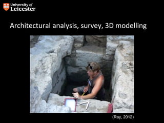 Architectural analysis, survey, 3D modelling




                                (Ray, 2012)
 
