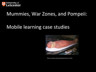 Mummies, War Zones, and Pompeii:

Mobile learning case studies




                  Photo courtesy of pyramidtextsonline on Flickr
 