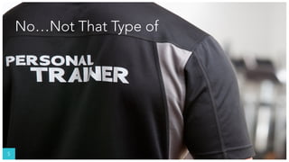 5
No…Not That Type of
 