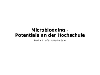 Microblogging -
Potentiale an der Hochschule
       Sandra Schaffert & Martin Ebner
 